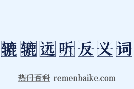 辘辘远听反义词是什么意思的图片